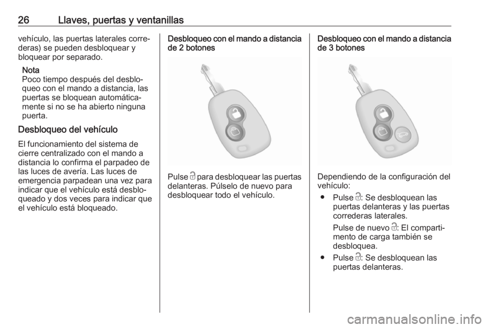 OPEL MOVANO_B 2019  Manual de Instrucciones (in Spanish) 26Llaves, puertas y ventanillasvehículo, las puertas laterales corre‐
deras) se pueden desbloquear y
bloquear por separado.
Nota
Poco tiempo después del desblo‐
queo con el mando a distancia, la