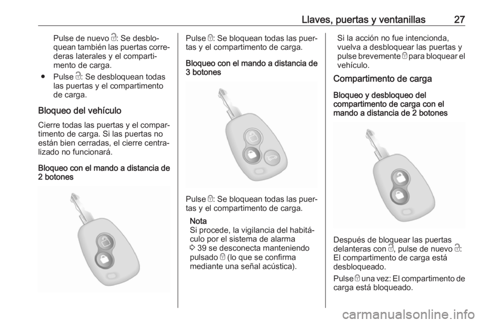 OPEL MOVANO_B 2019  Manual de Instrucciones (in Spanish) Llaves, puertas y ventanillas27Pulse de nuevo c: Se desblo‐
quean también las puertas corre‐ deras laterales y el comparti‐
mento de carga.
● Pulse  c: Se desbloquean todas
las puertas y el c