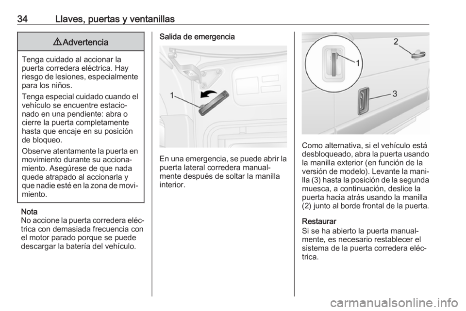 OPEL MOVANO_B 2019  Manual de Instrucciones (in Spanish) 34Llaves, puertas y ventanillas9Advertencia
Tenga cuidado al accionar la
puerta corredera eléctrica. Hay
riesgo de lesiones, especialmente para los niños.
Tenga especial cuidado cuando el
vehículo 