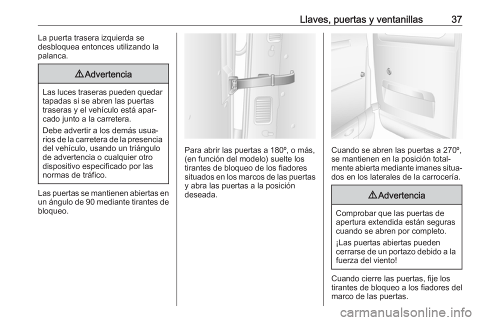 OPEL MOVANO_B 2019  Manual de Instrucciones (in Spanish) Llaves, puertas y ventanillas37La puerta trasera izquierda se
desbloquea entonces utilizando la palanca.9 Advertencia
Las luces traseras pueden quedar
tapadas si se abren las puertas
traseras y el veh