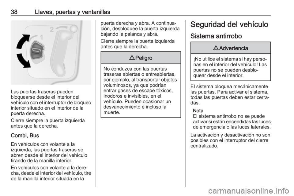 OPEL MOVANO_B 2019  Manual de Instrucciones (in Spanish) 38Llaves, puertas y ventanillas
Las puertas traseras pueden
bloquearse desde el interior del
vehículo con el interruptor de bloqueo
interior situado en el interior de la
puerta derecha.
Cierre siempr