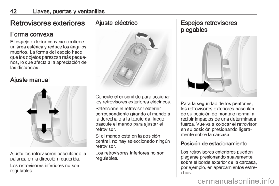 OPEL MOVANO_B 2019 Manual de Instrucciones (in Spanish) 42Llaves, puertas y ventanillasRetrovisores exteriores
Forma convexa
El espejo exterior convexo contiene
un área esférica y reduce los ángulos muertos. La forma del espejo hace
que los objetos pare OPEL MOVANO_B 2019 Manual de Instrucciones (in Spanish) 42Llaves, puertas y ventanillasRetrovisores exteriores
Forma convexa
El espejo exterior convexo contiene
un área esférica y reduce los ángulos muertos. La forma del espejo hace
que los objetos pare