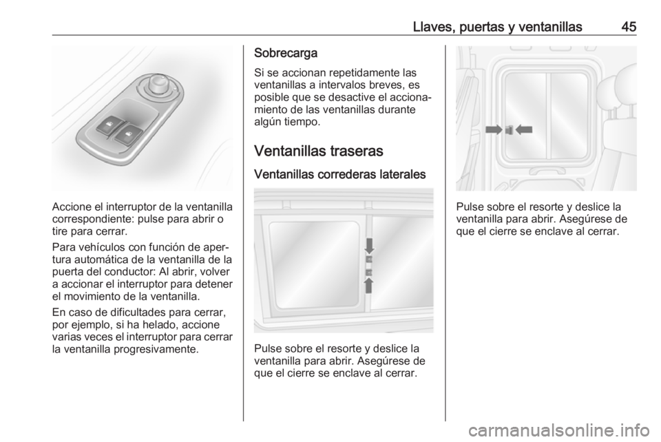 OPEL MOVANO_B 2019  Manual de Instrucciones (in Spanish) Llaves, puertas y ventanillas45
Accione el interruptor de la ventanillacorrespondiente: pulse para abrir o
tire para cerrar.
Para vehículos con función de aper‐ tura automática de la ventanilla d