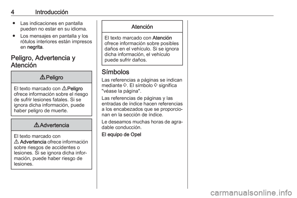 OPEL MOVANO_B 2019  Manual de Instrucciones (in Spanish) 4Introducción● Las indicaciones en pantallapueden no estar en su idioma.
● Los mensajes en pantalla y los rótulos interiores están impresos
en  negrita .
Peligro, Advertencia y Atención9 Pelig