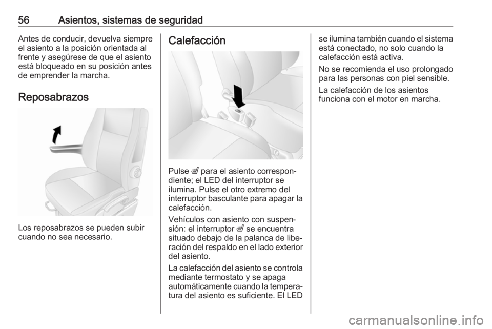 OPEL MOVANO_B 2019  Manual de Instrucciones (in Spanish) 56Asientos, sistemas de seguridadAntes de conducir, devuelva siempre
el asiento a la posición orientada al
frente y asegúrese de que el asiento
está bloqueado en su posición antes
de emprender la 