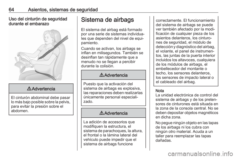 OPEL MOVANO_B 2019  Manual de Instrucciones (in Spanish) 64Asientos, sistemas de seguridadUso del cinturón de seguridaddurante el embarazo9 Advertencia
El cinturón abdominal debe pasar
lo más bajo posible sobre la pelvis, para evitar la presión sobre el