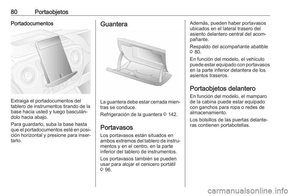 OPEL MOVANO_B 2019  Manual de Instrucciones (in Spanish) 80PortaobjetosPortadocumentos
Extraiga el portadocumentos del
tablero de instrumentos tirando de la
base hacia usted y luego basculán‐
dolo hacia abajo.
Para guardarlo, suba la base hasta
que el po