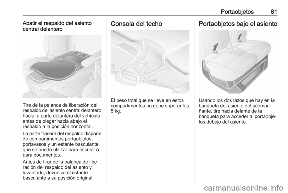 OPEL MOVANO_B 2019  Manual de Instrucciones (in Spanish) Portaobjetos81Abatir el respaldo del asiento
central delantero
Tire de la palanca de liberación del
respaldo del asiento central delantero hacia la parte delantera del vehículo
antes de plegar hacia