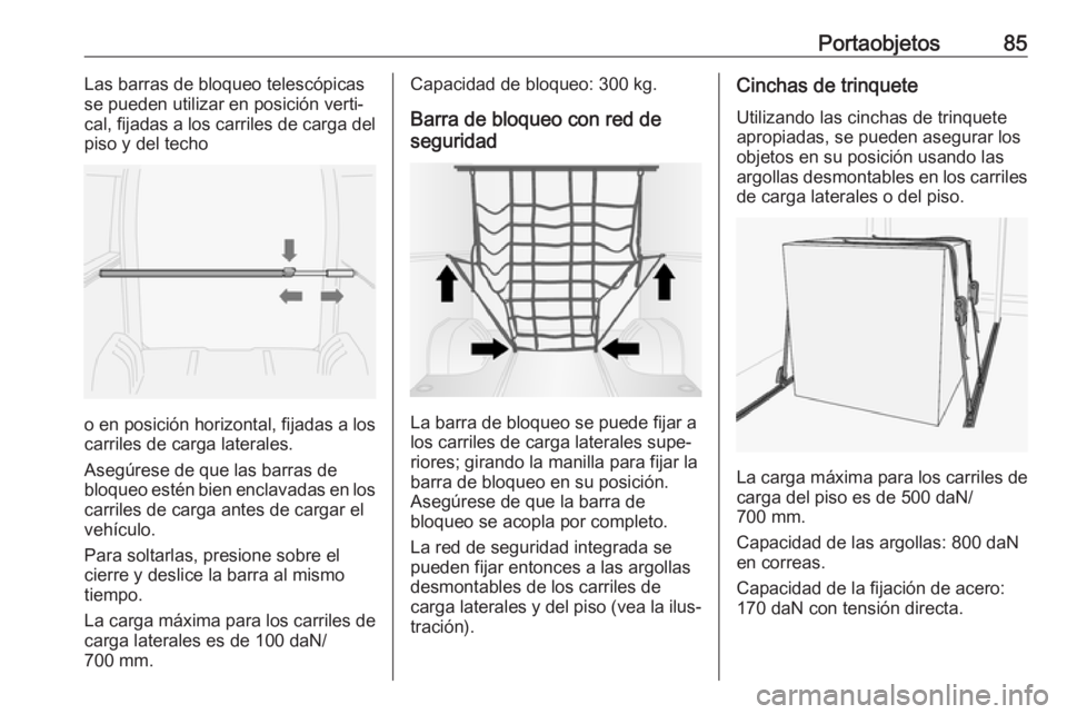 OPEL MOVANO_B 2019  Manual de Instrucciones (in Spanish) Portaobjetos85Las barras de bloqueo telescópicas
se pueden utilizar en posición verti‐ cal, fijadas a los carriles de carga del
piso y del techo
o en posición horizontal, fijadas a los
carriles d