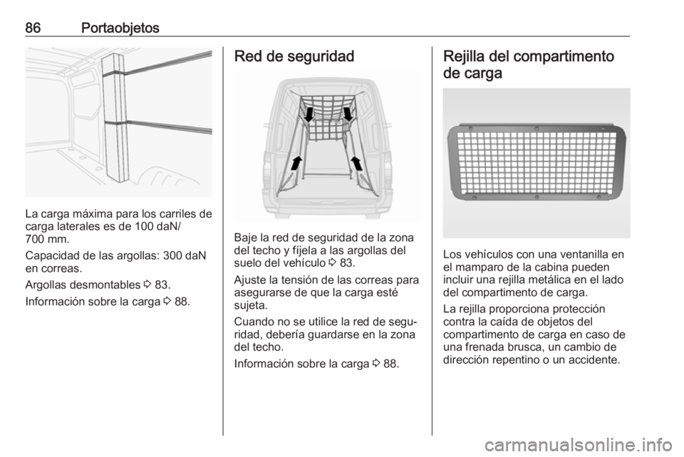 OPEL MOVANO_B 2019  Manual de Instrucciones (in Spanish) 86Portaobjetos
La carga máxima para los carriles de
carga laterales es de 100 daN/ 700 mm.
Capacidad de las argollas: 300 daN en correas.
Argollas desmontables  3 83.
Información sobre la carga  3 8