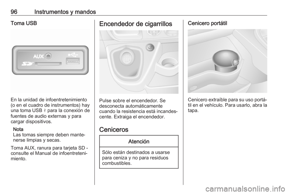 OPEL MOVANO_B 2019  Manual de Instrucciones (in Spanish) 96Instrumentos y mandosToma USB
En la unidad de infoentretenimiento
(o en el cuadro de instrumentos) hay
una toma USB  M para la conexión de
fuentes de audio externas y para cargar dispositivos.
Nota