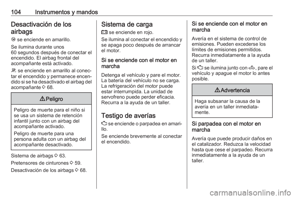 OPEL MOVANO_B 2020 Manual de Instrucciones (in Spanish) 104Instrumentos y mandosDesactivación de losairbags
Ó se enciende en amarillo.
Se ilumina durante unos
60 segundos después de conectar el
encendido. El airbag frontal del
acompañante está activa OPEL MOVANO_B 2020 Manual de Instrucciones (in Spanish) 104Instrumentos y mandosDesactivación de losairbags
Ó se enciende en amarillo.
Se ilumina durante unos
60 segundos después de conectar el
encendido. El airbag frontal del
acompañante está activa