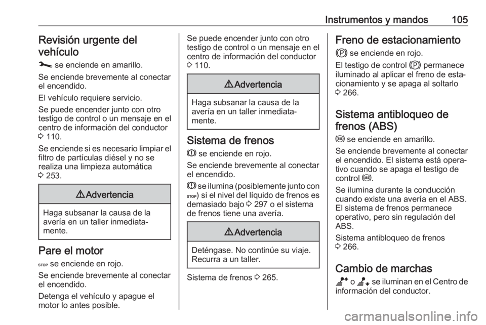 OPEL MOVANO_B 2020  Manual de Instrucciones (in Spanish) Instrumentos y mandos105Revisión urgente del
vehículo
j  se enciende en amarillo.
Se enciende brevemente al conectar
el encendido.
El vehículo requiere servicio.
Se puede encender junto con otro
te