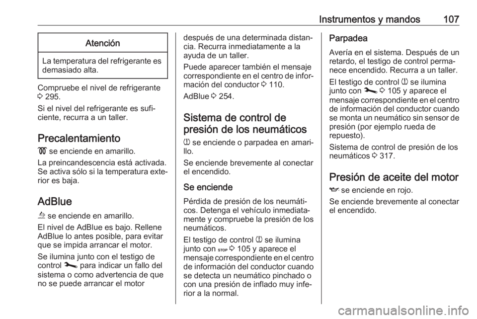 OPEL MOVANO_B 2020  Manual de Instrucciones (in Spanish) Instrumentos y mandos107Atención
La temperatura del refrigerante esdemasiado alta.
Compruebe el nivel de refrigerante
3  295.
Si el nivel del refrigerante es sufi‐
ciente, recurra a un taller.
Prec