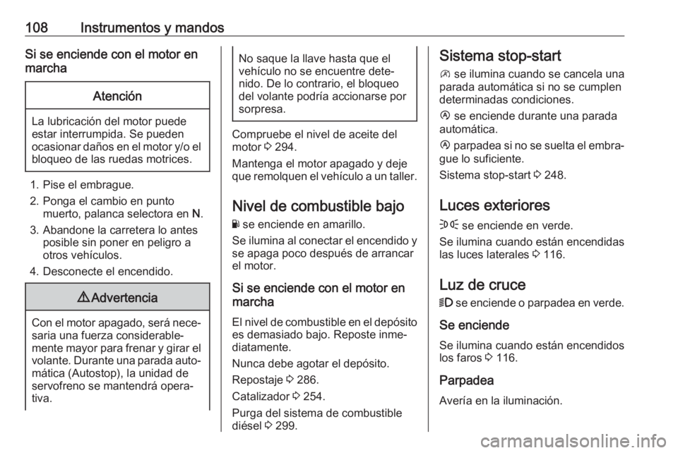 OPEL MOVANO_B 2020  Manual de Instrucciones (in Spanish) 108Instrumentos y mandosSi se enciende con el motor en
marchaAtención
La lubricación del motor puede
estar interrumpida. Se pueden
ocasionar daños en el motor y/o el bloqueo de las ruedas motrices.