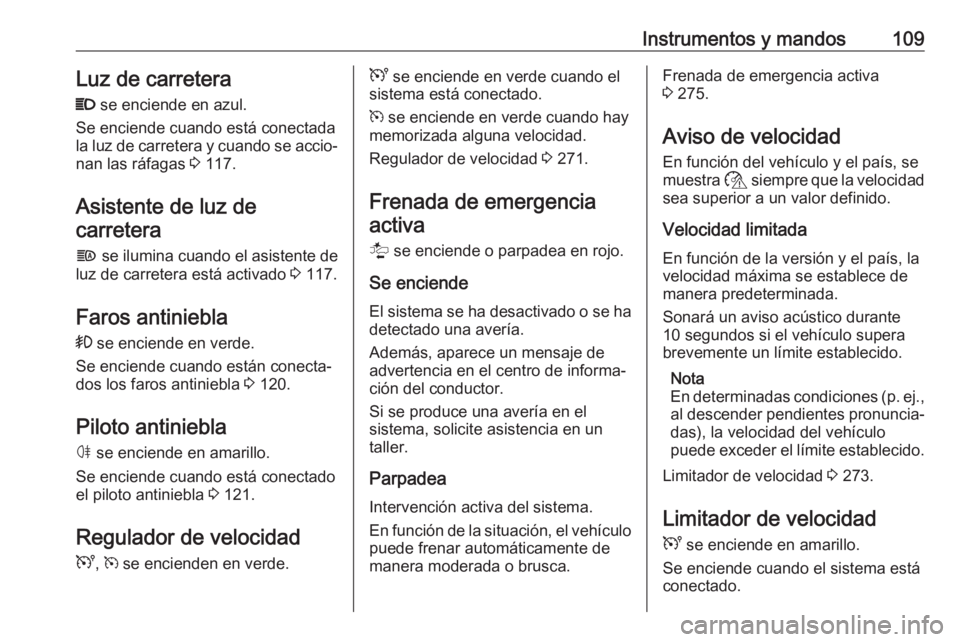 OPEL MOVANO_B 2020 Manual de Instrucciones (in Spanish) Instrumentos y mandos109Luz de carretera
P se enciende en azul.
Se enciende cuando está conectada la luz de carretera y cuando se accio‐ nan las ráfagas 3 117.
Asistente de luz de carretera
f s OPEL MOVANO_B 2020 Manual de Instrucciones (in Spanish) Instrumentos y mandos109Luz de carretera
P se enciende en azul.
Se enciende cuando está conectada la luz de carretera y cuando se accio‐ nan las ráfagas 3 117.
Asistente de luz de carretera
f s