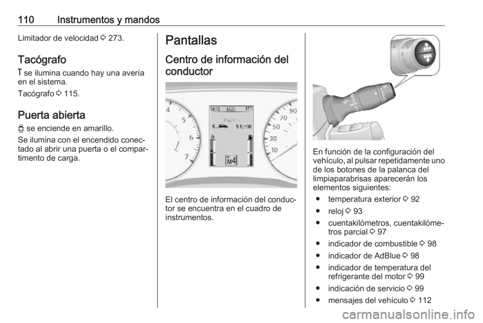 OPEL MOVANO_B 2020  Manual de Instrucciones (in Spanish) 110Instrumentos y mandosLimitador de velocidad 3 273.
Tacógrafo
&  se ilumina cuando hay una avería
en el sistema.
Tacógrafo  3 115.
Puerta abierta
y  se enciende en amarillo.
Se ilumina con el enc