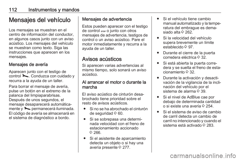 OPEL MOVANO_B 2020  Manual de Instrucciones (in Spanish) 112Instrumentos y mandosMensajes del vehículoLos mensajes se muestran en el
centro de información del conductor,
en algunos casos junto con un aviso
acústico. Los mensajes del vehículo
se muestran