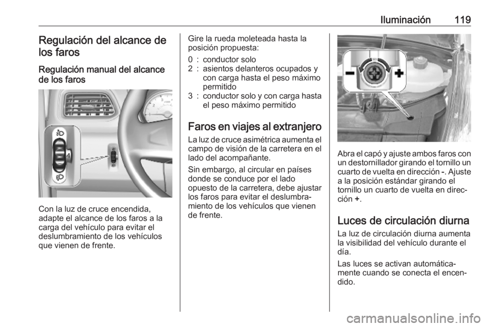 OPEL MOVANO_B 2020 Manual de Instrucciones (in Spanish) Iluminación119Regulación del alcance de
los faros
Regulación manual del alcance
de los faros
Con la luz de cruce encendida,
adapte el alcance de los faros a la
carga del vehículo para evitar el
d OPEL MOVANO_B 2020 Manual de Instrucciones (in Spanish) Iluminación119Regulación del alcance de
los faros
Regulación manual del alcance
de los faros
Con la luz de cruce encendida,
adapte el alcance de los faros a la
carga del vehículo para evitar el
d