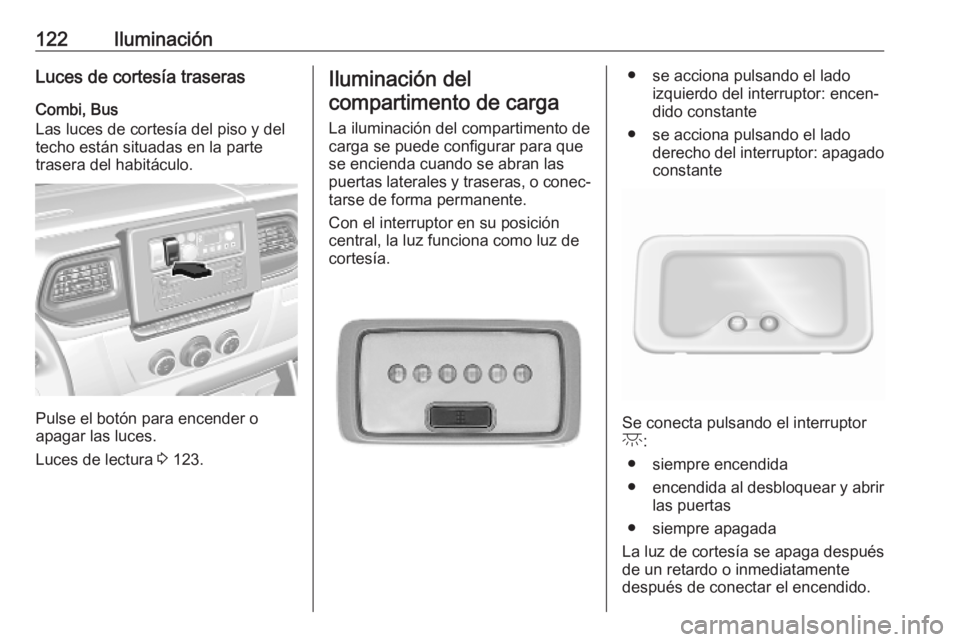 OPEL MOVANO_B 2020 Manual de Instrucciones (in Spanish) 122IluminaciónLuces de cortesía traserasCombi, Bus
Las luces de cortesía del piso y del
techo están situadas en la parte
trasera del habitáculo.
Pulse el botón para encender o
apagar las luces.
OPEL MOVANO_B 2020 Manual de Instrucciones (in Spanish) 122IluminaciónLuces de cortesía traserasCombi, Bus
Las luces de cortesía del piso y del
techo están situadas en la parte
trasera del habitáculo.
Pulse el botón para encender o
apagar las luces.