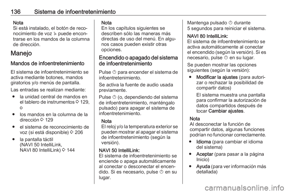 OPEL MOVANO_B 2020  Manual de Instrucciones (in Spanish) 136Sistema de infoentretenimientoNota
Si está instalado, el botón de reco‐
nocimiento de voz  5 puede encon‐
trarse en los mandos de la columna de dirección.
Manejo
Mandos de infoentretenimient