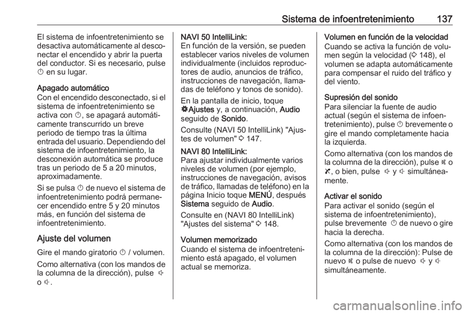 OPEL MOVANO_B 2020  Manual de Instrucciones (in Spanish) Sistema de infoentretenimiento137El sistema de infoentretenimiento se
desactiva automáticamente al desco‐
nectar el encendido y abrir la puerta
del conductor. Si es necesario, pulse
X  en su lugar.