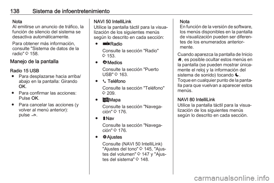 OPEL MOVANO_B 2020  Manual de Instrucciones (in Spanish) 138Sistema de infoentretenimientoNota
Al emitirse un anuncio de tráfico, la
función de silencio del sistema se
desactiva automáticamente.
Para obtener más información,
consulte "Sistema de da