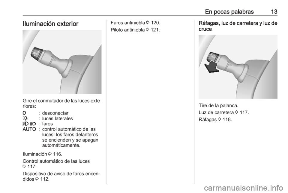 OPEL MOVANO_B 2020  Manual de Instrucciones (in Spanish) En pocas palabras13Iluminación exterior
Gire el conmutador de las luces exte‐riores:
7:desconectar0:luces laterales9  P:farosAUTO:control automático de las
luces: los faros delanteros
se encienden