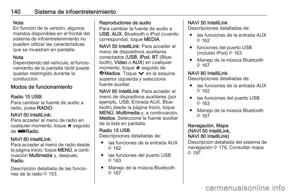 OPEL MOVANO_B 2020  Manual de Instrucciones (in Spanish) 140Sistema de infoentretenimientoNota
En función de la versión, algunos
mandos disponibles en el frontal del sistema de infoentretenimiento nopueden utilizar las características
que se muestran en 