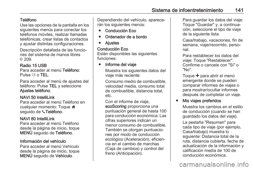 OPEL MOVANO_B 2020 Manual de Instrucciones (in Spanish) Sistema de infoentretenimiento141Teléfono
Use las opciones de la pantalla en los
siguientes menús para conectar los
teléfonos móviles, realizar llamadas
telefónicas, crear listas de contactos
y a OPEL MOVANO_B 2020 Manual de Instrucciones (in Spanish) Sistema de infoentretenimiento141Teléfono
Use las opciones de la pantalla en los
siguientes menús para conectar los
teléfonos móviles, realizar llamadas
telefónicas, crear listas de contactos
y a