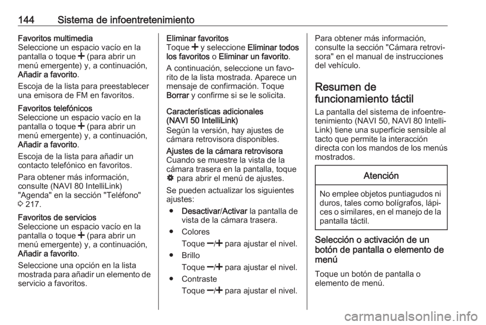 OPEL MOVANO_B 2020 Manual de Instrucciones (in Spanish) 144Sistema de infoentretenimientoFavoritos multimedia
Seleccione un espacio vacío en la
pantalla o toque < (para abrir un
menú emergente) y, a continuación,
Añadir a favorito .
Escoja de la lista OPEL MOVANO_B 2020 Manual de Instrucciones (in Spanish) 144Sistema de infoentretenimientoFavoritos multimedia
Seleccione un espacio vacío en la
pantalla o toque < (para abrir un
menú emergente) y, a continuación,
Añadir a favorito .
Escoja de la lista