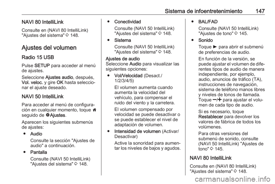 OPEL MOVANO_B 2020 Manual de Instrucciones (in Spanish) Sistema de infoentretenimiento147NAVI 80 IntelliLinkConsulte en (NAVI 80 IntelliLink)
"Ajustes del sistema" 3 148.
Ajustes del volumen Radio 15 USB
Pulse SETUP para acceder al menú
de ajus OPEL MOVANO_B 2020 Manual de Instrucciones (in Spanish) Sistema de infoentretenimiento147NAVI 80 IntelliLinkConsulte en (NAVI 80 IntelliLink)
"Ajustes del sistema" 3 148.
Ajustes del volumen Radio 15 USB
Pulse SETUP para acceder al menú
de ajus