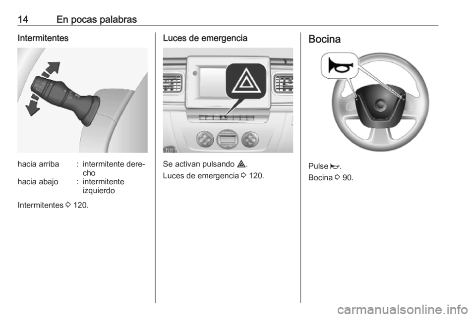 OPEL MOVANO_B 2020 Manual de Instrucciones (in Spanish) 14En pocas palabrasIntermitenteshacia arriba:intermitente dere‐
chohacia abajo:intermitente
izquierdo
Intermitentes 3 120.
Luces de emergencia
Se activan pulsando ¨.
Luces de emergencia 3 120.
B OPEL MOVANO_B 2020 Manual de Instrucciones (in Spanish) 14En pocas palabrasIntermitenteshacia arriba:intermitente dere‐
chohacia abajo:intermitente
izquierdo
Intermitentes 3 120.
Luces de emergencia
Se activan pulsando ¨.
Luces de emergencia 3 120.
B