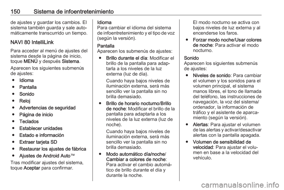 OPEL MOVANO_B 2020  Manual de Instrucciones (in Spanish) 150Sistema de infoentretenimientode ajustes y guardar los cambios. El
sistema también guarda y sale auto‐
máticamente transcurrido un tiempo.
NAVI 80 IntelliLink
Para acceder al menú de ajustes d