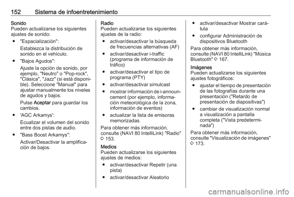 OPEL MOVANO_B 2020  Manual de Instrucciones (in Spanish) 152Sistema de infoentretenimientoSonido
Pueden actualizarse los siguientes
ajustes de sonido:
● "Espacialización": Establezca la distribución desonido en el vehículo.
● "Bajos Agudo