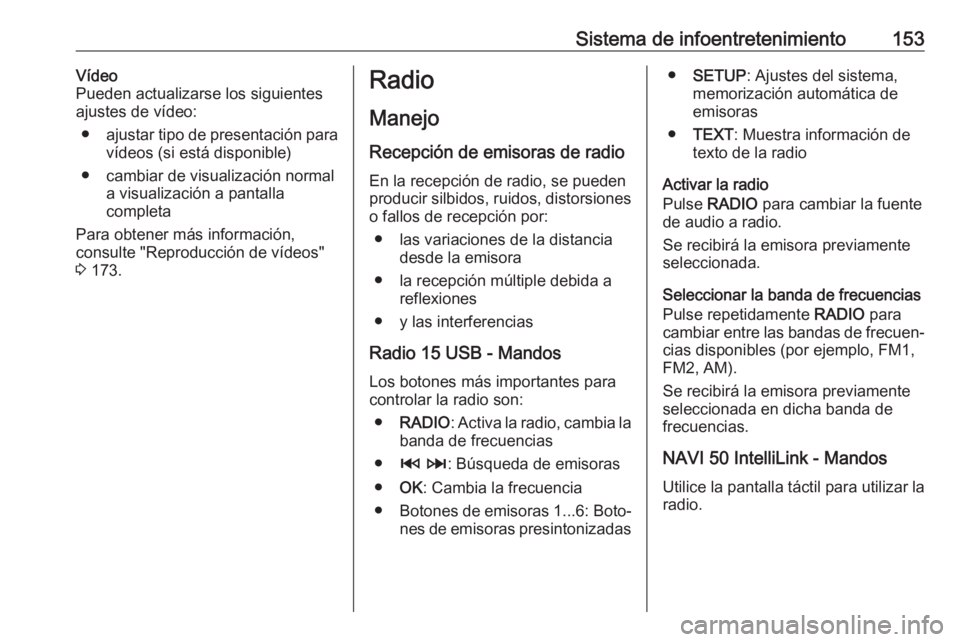 OPEL MOVANO_B 2020  Manual de Instrucciones (in Spanish) Sistema de infoentretenimiento153Vídeo
Pueden actualizarse los siguientes
ajustes de vídeo:
● ajustar tipo de presentación para
vídeos (si está disponible)
● cambiar de visualización normal 