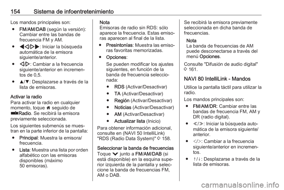 OPEL MOVANO_B 2020  Manual de Instrucciones (in Spanish) 154Sistema de infoentretenimientoLos mandos principales son:● FM/AM /DAB  (según la versión):
Cambiar entre las bandas de
frecuencia FM y AM.
● * /' : Iniciar la búsqueda
automática de la 