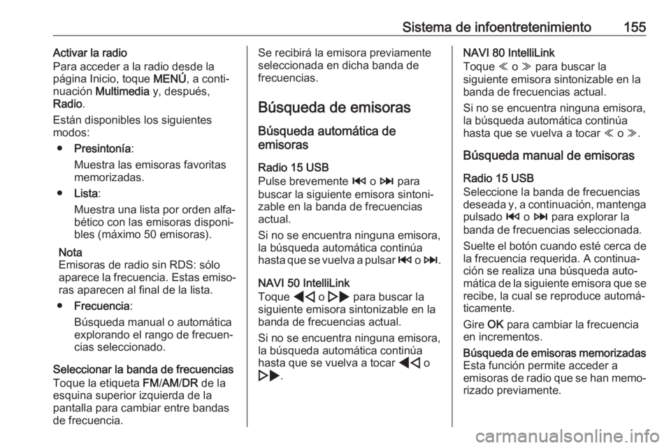 OPEL MOVANO_B 2020  Manual de Instrucciones (in Spanish) Sistema de infoentretenimiento155Activar la radio
Para acceder a la radio desde la
página Inicio, toque  MENÚ, a conti‐
nuación  Multimedia  y, después,
Radio .
Están disponibles los siguientes