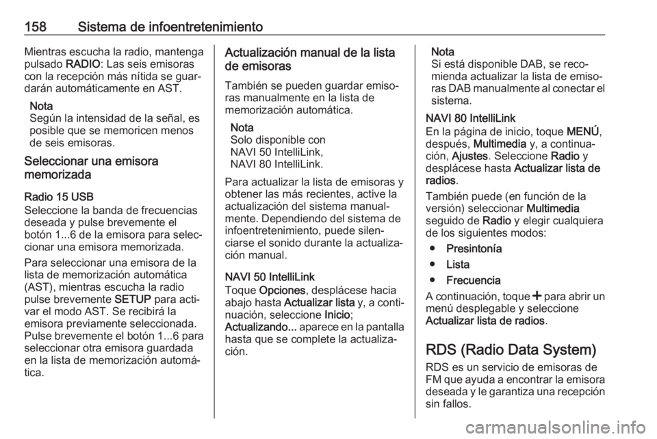 OPEL MOVANO_B 2020  Manual de Instrucciones (in Spanish) 158Sistema de infoentretenimientoMientras escucha la radio, mantenga
pulsado  RADIO: Las seis emisoras
con la recepción más nítida se guar‐
darán automáticamente en AST.
Nota
Según la intensid