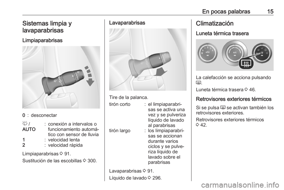 OPEL MOVANO_B 2020  Manual de Instrucciones (in Spanish) En pocas palabras15Sistemas limpia y
lavaparabrisas
Limpiaparabrisas0:desconectarP  /
AUTO:conexión a intervalos o
funcionamiento automá‐
tico con sensor de lluvia1:velocidad lenta2:velocidad ráp