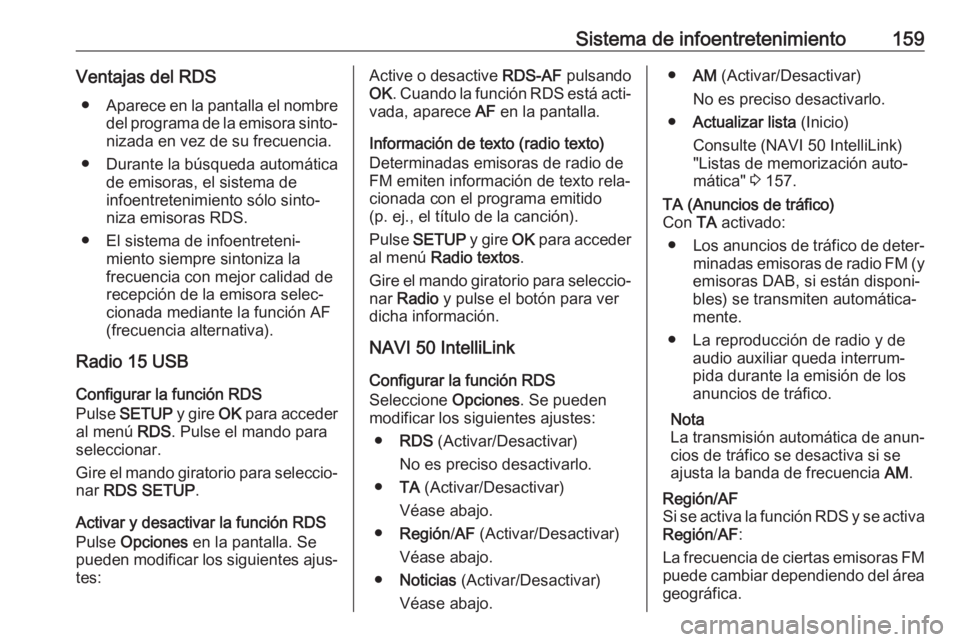 OPEL MOVANO_B 2020  Manual de Instrucciones (in Spanish) Sistema de infoentretenimiento159Ventajas del RDS● Aparece en la pantalla el nombre
del programa de la emisora sinto‐ nizada en vez de su frecuencia.
● Durante la búsqueda automática de emisor