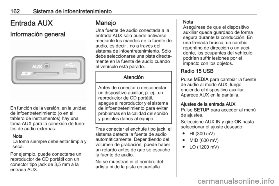 OPEL MOVANO_B 2020  Manual de Instrucciones (in Spanish) 162Sistema de infoentretenimientoEntrada AUX
Información general
En función de la versión, en la unidad
de infoentretenimiento (o en el
tablero de instrumentos) hay una
toma AUX para la conexión d