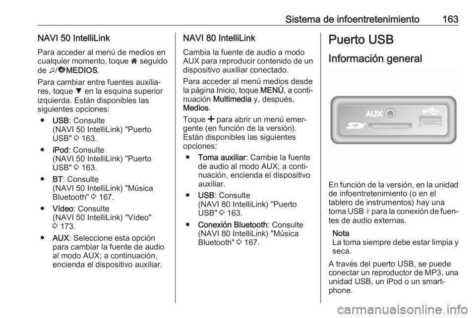 OPEL MOVANO_B 2020  Manual de Instrucciones (in Spanish) Sistema de infoentretenimiento163NAVI 50 IntelliLinkPara acceder al menú de medios en
cualquier momento, toque  7 seguido
de  t/ü MEDIOS .
Para cambiar entre fuentes auxilia‐
res, toque  S en la e