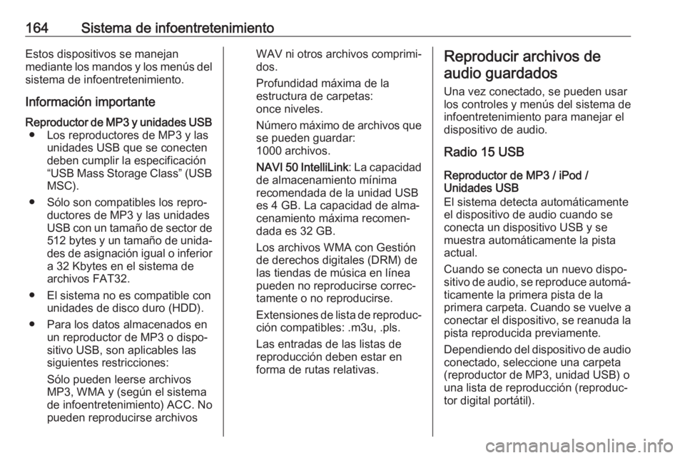 OPEL MOVANO_B 2020  Manual de Instrucciones (in Spanish) 164Sistema de infoentretenimientoEstos dispositivos se manejan
mediante los mandos y los menús del
sistema de infoentretenimiento.
Información importanteReproductor de MP3 y unidades USB ● Los rep