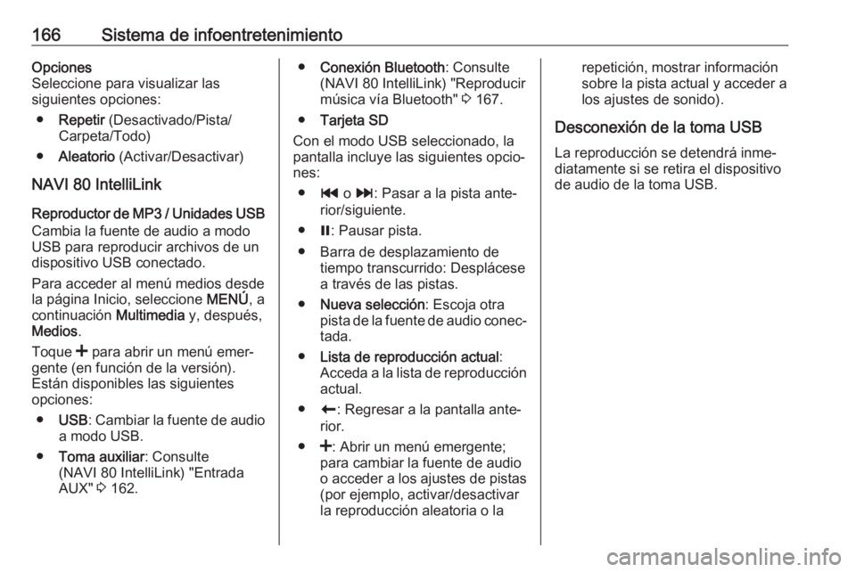 OPEL MOVANO_B 2020  Manual de Instrucciones (in Spanish) 166Sistema de infoentretenimientoOpciones
Seleccione para visualizar las
siguientes opciones:
● Repetir  (Desactivado/Pista/
Carpeta/Todo)
● Aleatorio  (Activar/Desactivar)
NAVI 80 IntelliLink
Rep