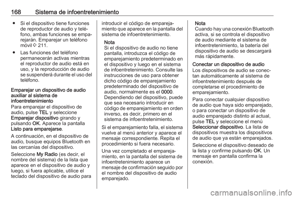 OPEL MOVANO_B 2020  Manual de Instrucciones (in Spanish) 168Sistema de infoentretenimiento● Si el dispositivo tiene funcionesde reproductor de audio y telé‐
fono, ambas funciones se empa‐
rejarán. Emparejar un teléfono
móvil  3 211.
● Las funcio