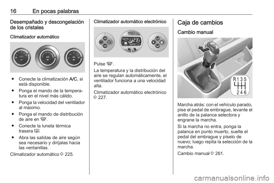 OPEL MOVANO_B 2020  Manual de Instrucciones (in Spanish) 16En pocas palabrasDesempañado y descongelación
de los cristales
Climatizador automático
● Conecte la climatización  A/C, si
está disponible.
● Ponga el mando de la tempera‐ tura en el nive