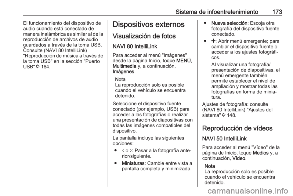 OPEL MOVANO_B 2020 Manual de Instrucciones (in Spanish) Sistema de infoentretenimiento173El funcionamiento del dispositivo de
audio cuando está conectado de
manera inalámbrica es similar al de la
reproducción de archivos de audio
guardados a través de OPEL MOVANO_B 2020 Manual de Instrucciones (in Spanish) Sistema de infoentretenimiento173El funcionamiento del dispositivo de
audio cuando está conectado de
manera inalámbrica es similar al de la
reproducción de archivos de audio
guardados a través de