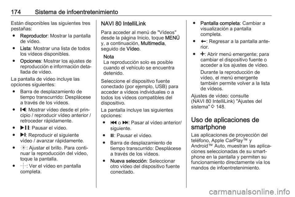 OPEL MOVANO_B 2020  Manual de Instrucciones (in Spanish) 174Sistema de infoentretenimientoEstán disponibles las siguientes tres
pestañas:
● Reproductor : Mostrar la pantalla
de vídeo.
● Lista : Mostrar una lista de todos
los vídeos disponibles.
● 