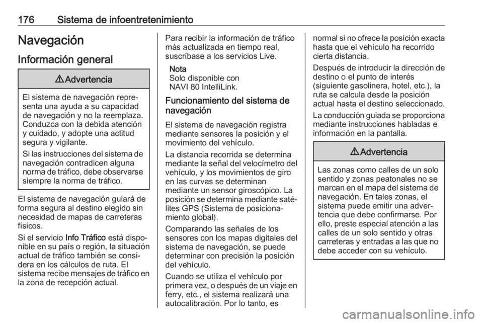 OPEL MOVANO_B 2020 Manual de Instrucciones (in Spanish) 176Sistema de infoentretenimientoNavegación
Información general9 Advertencia
El sistema de navegación repre‐
senta una ayuda a su capacidad
de navegación y no la reemplaza.
Conduzca con la debid OPEL MOVANO_B 2020 Manual de Instrucciones (in Spanish) 176Sistema de infoentretenimientoNavegación
Información general9 Advertencia
El sistema de navegación repre‐
senta una ayuda a su capacidad
de navegación y no la reemplaza.
Conduzca con la debid